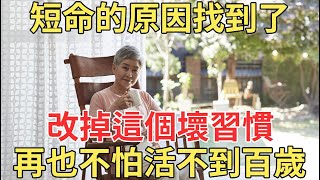 短命的原因找到了，這個人人都有的壞習慣，改掉再也不怕活不到百歲！【中老年講堂】