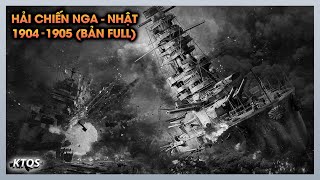 Hải Chiến Nga-Nhật 1904-1905 (Bản Full): Nhật Giáng Đòn Sấm Sét, XÉ NÁT Hạm Đội Thái Bình Dương