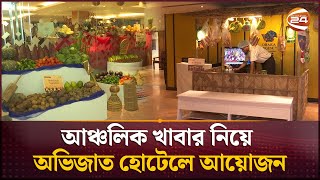 আঞ্চলিক খাবার নিয়ে অভিজাত হোটেলে আয়োজন | Dhaka Regency Hotel | Channel 24