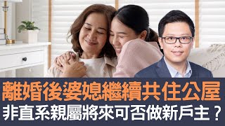 離婚後婆媳繼續共住公屋  非直系親屬將來可否做新戶主？│招國偉