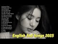 English Sad Songs 2025 & Nonstop Relaxing Songs for 1 hour | Heartbreaking Melodies | Slowed sad pop