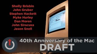 Upgrade 496: 40th Anniversary of the Mac Draft