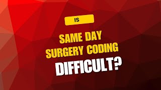 IS CPT SAME DAY SURGERY CODING DIFFICULT?