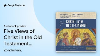 Five Views of Christ in the Old Testament:… by Zondervan, · Audiobook preview