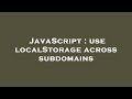 JavaScript : use localStorage across subdomains
