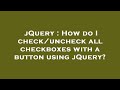 jQuery : How do I check/uncheck all checkboxes with a button using jQuery?