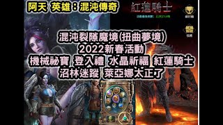 英雄：混沌傳奇 混沌裂隙魔境(扭曲夢境) 2022新春活動 機械祕寶 登入禮 水晶祈福 紅蓮騎士 沼林迷蹤 萊亞娜太正了【阿天】