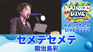 セメテセメテ／鍛治島彩（KAJISTICK LIVE 2222より）