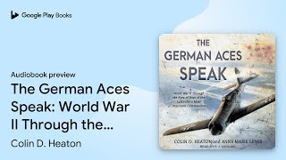 The German Aces Speak: World War II Through the… by Colin D. Heaton · Audiobook preview