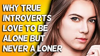 Why True Introverts Love To Be Alone (But Never A Loner)