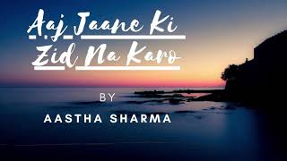 Aaj Jaane Ki Zidd Na Karo | Raw Cover by Aastha Sharma