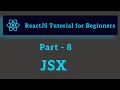 ReactJS Tutorial for Beginners - Part 8 - JSX