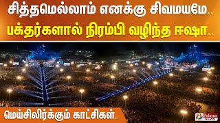 சித்தமெல்லாம் எனக்கு சிவமயமே.. சிவ பக்தர்களால் நிரம்பி வழிந்த ஈஷா யோகா மையம்..!