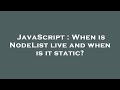 JavaScript : When is NodeList live and when is it static?
