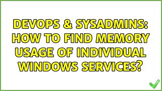 DevOps & SysAdmins: How to find memory usage of individual Windows services? (7 Solutions!!)