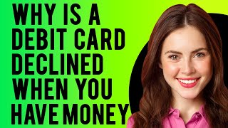 Why is a Debit Card Declined When You Have Money? (Reasons Your Debit Card Was Declined + Fixes)