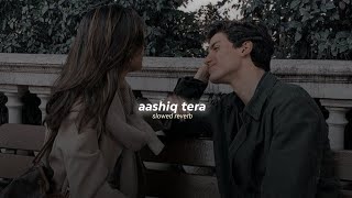 aashiq tera (slowed+reverb)