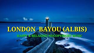 LONDON BAYOU (ALBIS) HAPPY & RELAXING NOCOPYRIGHT MUSIC