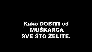 Kako DOBITI od MUŠKARCA SVE ŠTO ŽELITE