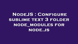 NodeJS : Configure sublime text 3 folder node_modules for node.js
