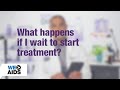 #AskTheHIVDoc: What happens if I wait to start treatment?