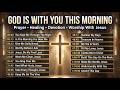 God Is With You This Morning | Christian Worship Songs 2026, Healing & Peace