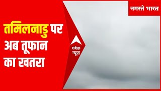 Chennai में झमाझम बारिश के बाद अब Tamil Nadu पर Cyclone का खतरा !