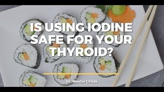 Is Using Iodine Safe for your Thyroid?