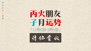 丙火朋友｜你的丙子月走势请查收｜12月6日至1月5日