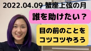 2022.04.09蟹座上弦の月🌓誰を助けたい？目の前のことをコツコツやろう！