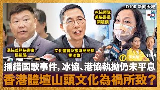 播錯國歌事件，冰協、港協爭拗仍未平息，香港體壇山頭文化為禍所致？｜D100新聞天地｜李錦洪、梁家權