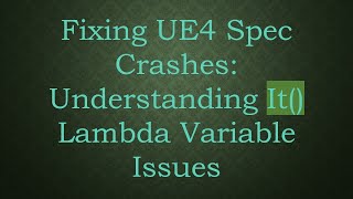 Fixing UE4 Spec Crashes: Understanding It() Lambda Variable Issues