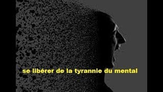 Se libérer de la tyrannie du mental, de l'égo