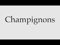 how to pronounce champignons