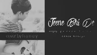 jeene bhi de || song by yasser Desai || c o v e r - honey v