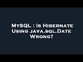 MySQL : Is Hibernate Using java.sql.Date Wrong?