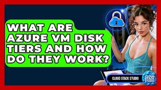 What Are Azure VM Disk Tiers And How Do They Work? - Cloud Stack Studio