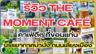 รีวิว The Moment Café - คาเฟ่ดีๆ ที่ขอนแก่น บรรยากาศน่านั่ง #คาเฟ่ขอนแก่น |เป็นเอกเรื่องเที่ยว