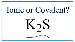 Is K2S (Potassium sulfide) Ionic or Covalent?