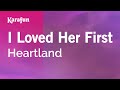 I Loved Her First - Heartland | Karaoke Version | KaraFun