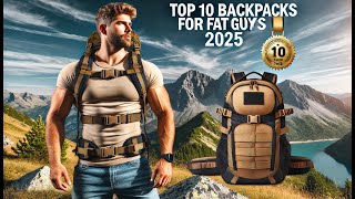 Top 10 Picks for the Best Backpack for Fat Guys That You Need