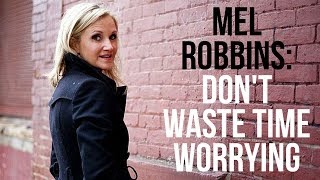 Don't waste time worrying - Mel Robbins | Little Inspirations