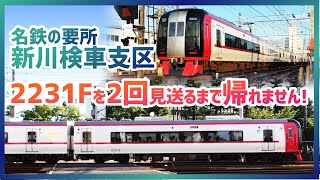 早朝の名鉄新川検車支区で2231Fを2回見送るまで帰れません！をやってみた！検車区内の様子も収録！