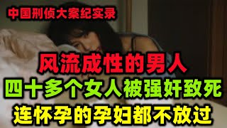 中国刑侦大案纪实录，管不住下体的男人，声称孕妇睡着更有感觉