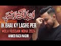 Nohay 2024 | IK BHAI KE LASHE PAR | Ahmed Raza Nasiri | Mola Hussain Noha | Muharram Noha 2024/1446