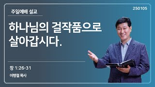 [주일예배] 하나님의 걸작품으로 살아갑시다.(창 1:26-31) - 25.1.5