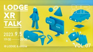 LODGE XR Talk VOL.7【XR領域のトレンドを知る、最新機器に触れる！】