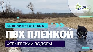 Изолируем пруд для полива ПВХ пленкой. Фермерский водоем