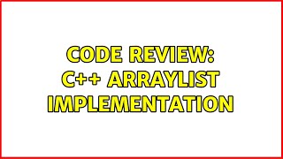 Code Review: C++ Arraylist Implementation (2 Solutions!!)