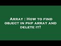 Array : How to find object in php array and delete it?